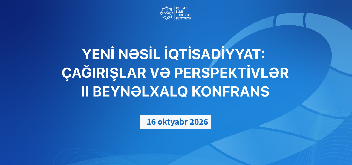 “Yeni Nəsil İqtisadiyyat: Çağırışlar və Perspektivlər” mövzusunda II Beynəlxalq Konfrans keçiriləcək.